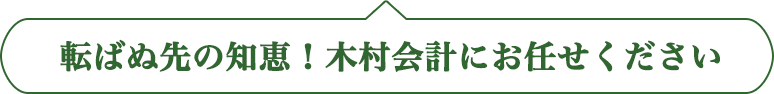 転ばぬ先の知恵！木村会計にお任せください